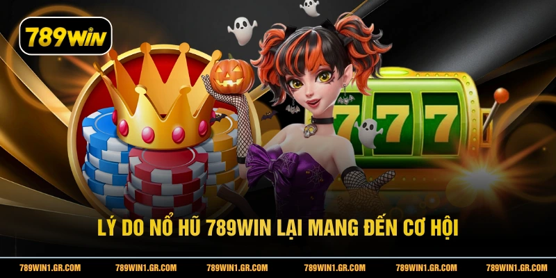 Lý do nổ hũ 789WIN lại mang đến cơ hội