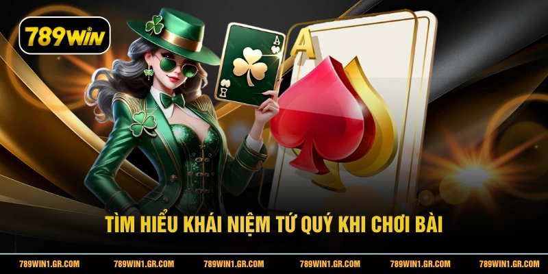 Tìm hiểu khái niệm tứ quý khi chơi bài